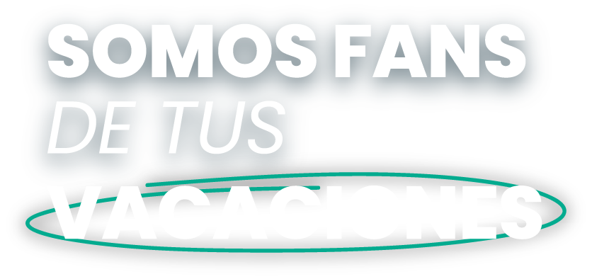 SOMOS FANS DE TUS VACACIONES