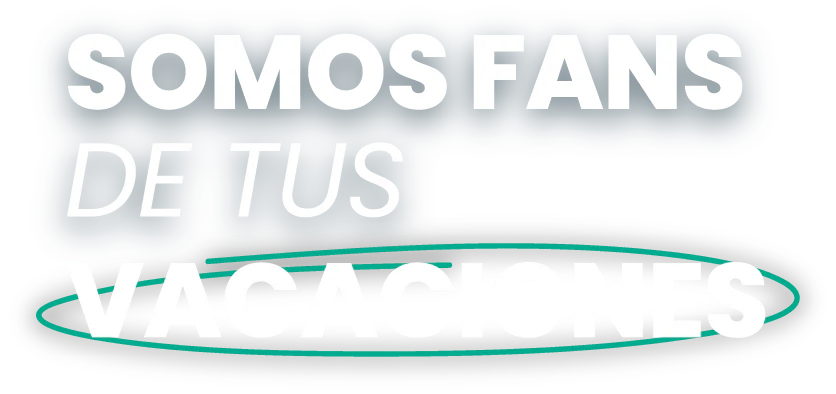 SOMOS FANS DE TUS VACACIONES